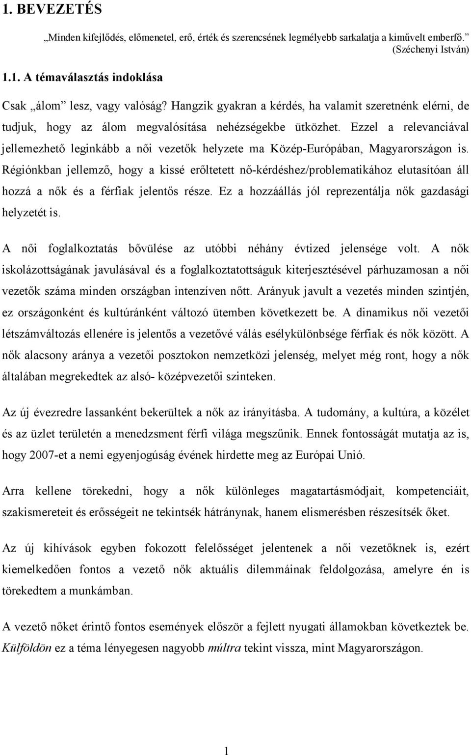 Ezzel a relevanciával jellemezhető leginkább a női vezetők helyzete ma Közép-Európában, Magyarországon is.