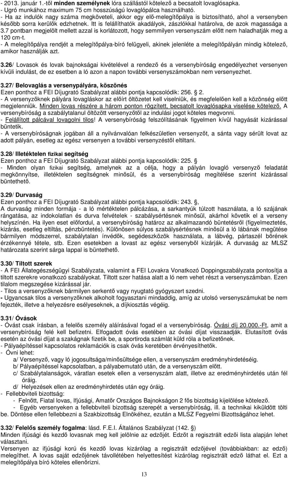 Itt is felállíthatók akadályok, zászlókkal határolva, de azok magassága a 3.7 pontban megjelölt mellett azzal is korlátozott, hogy semmilyen versenyszám előtt nem haladhatják meg a 120 cm-t.