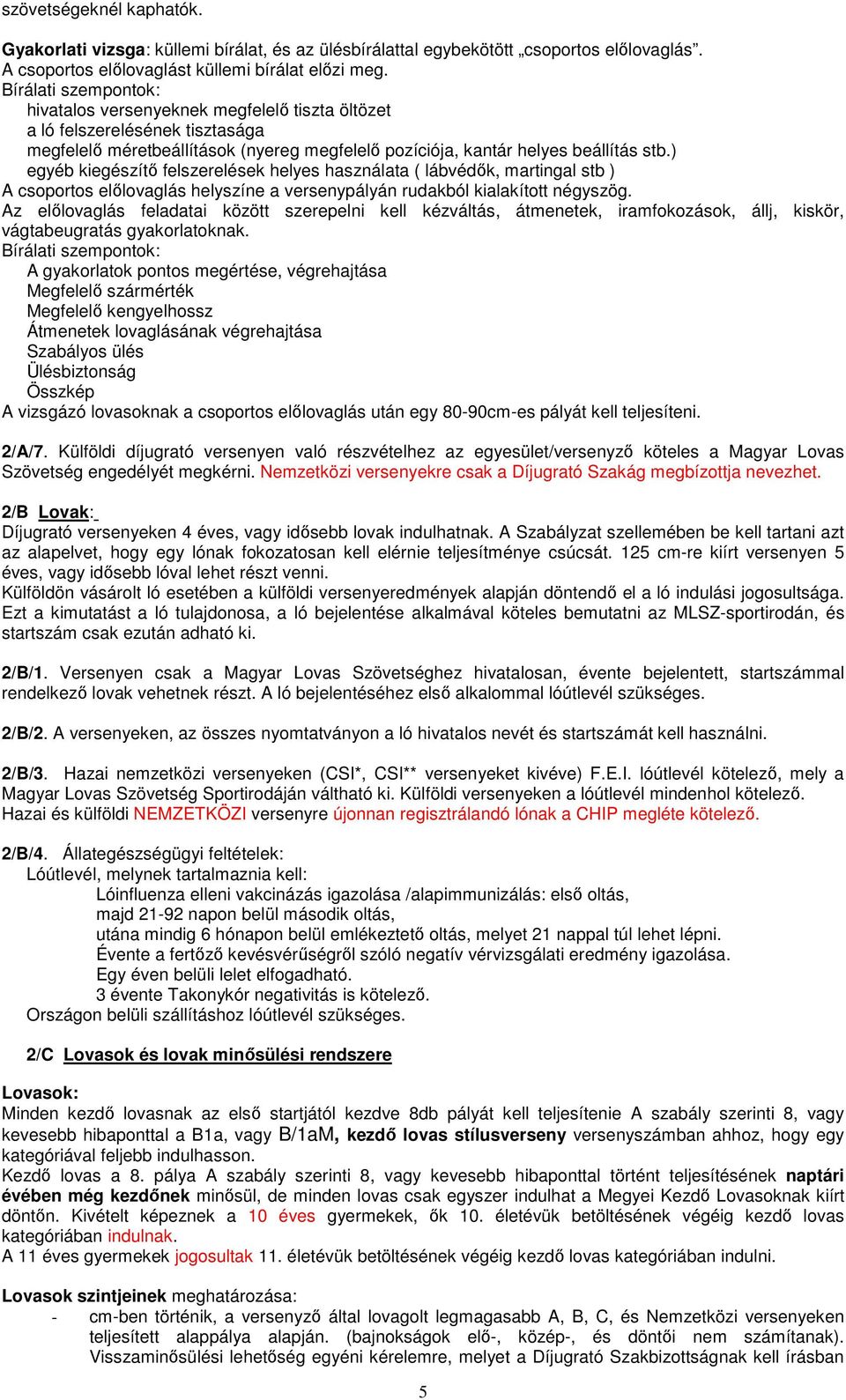 ) egyéb kiegészítő felszerelések helyes használata ( lábvédők, martingal stb ) A csoportos előlovaglás helyszíne a versenypályán rudakból kialakított négyszög.