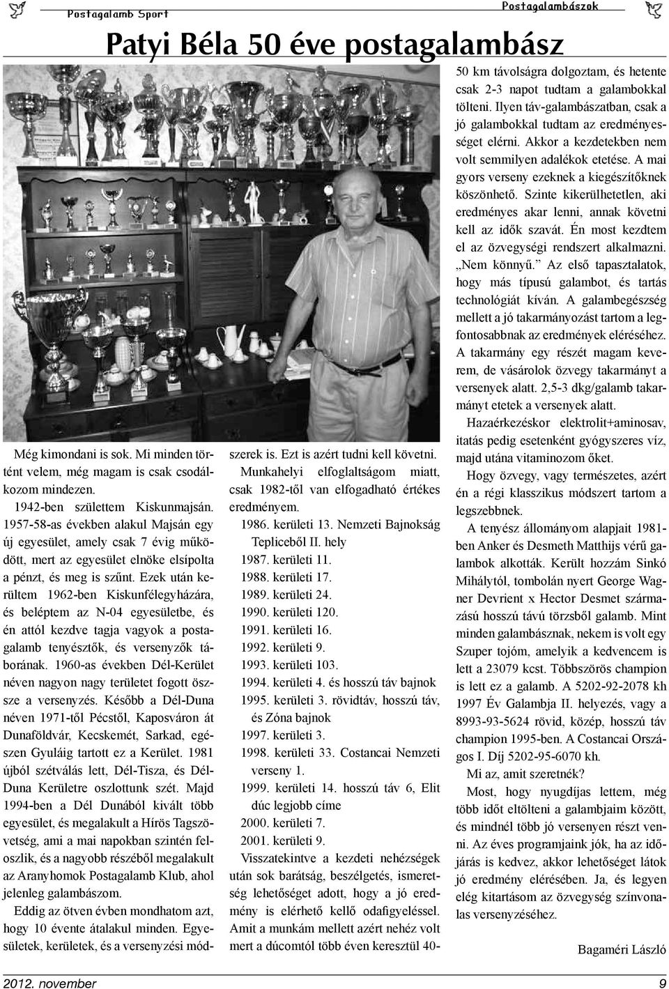 Ezek után kerültem 1962-ben Kiskunfélegyházára, és beléptem az N-04 egyesületbe, és én attól kezdve tagja vagyok a postagalamb tenyésztők, és versenyzők táborának.