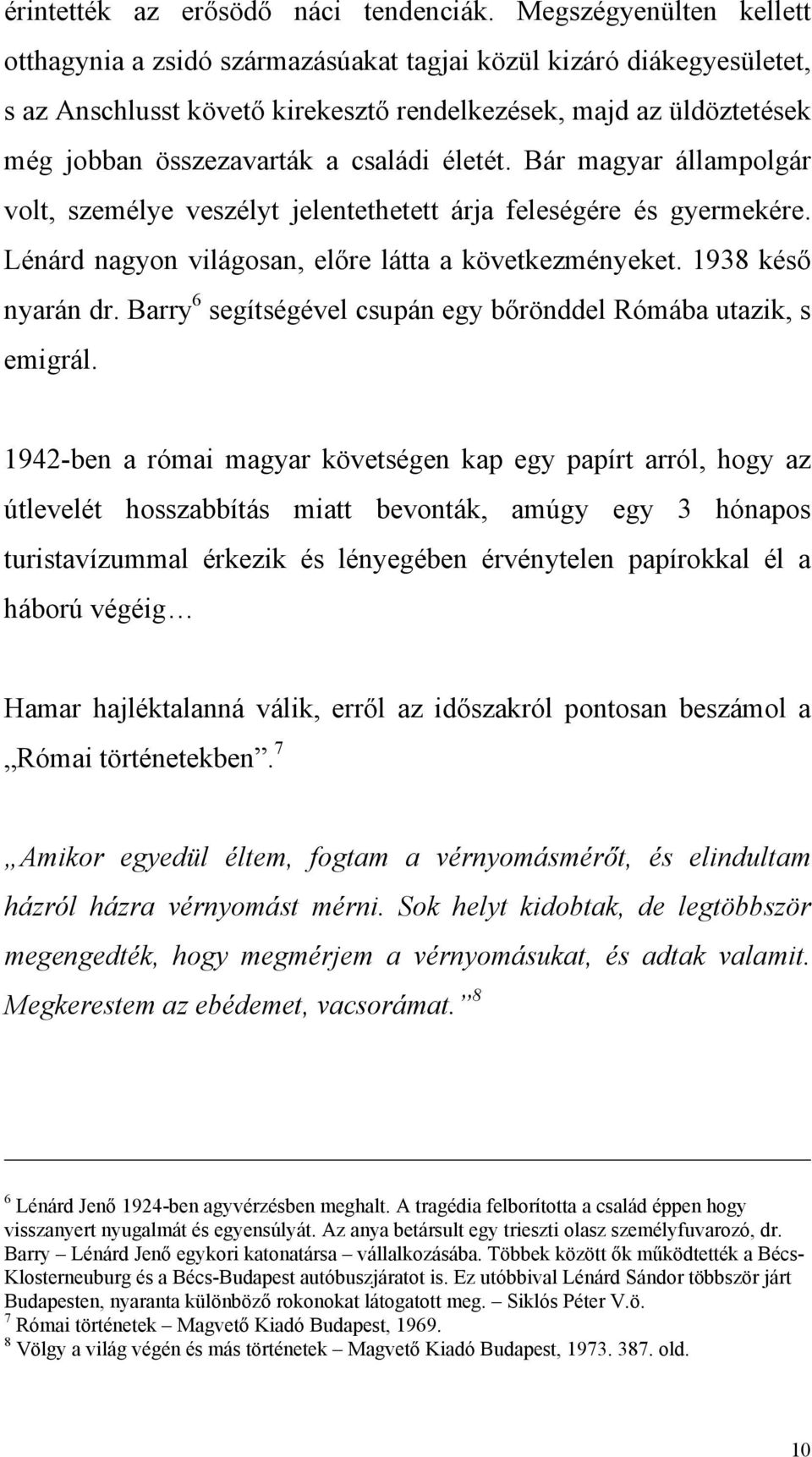 életét. Bár magyar állampolgár volt, személye veszélyt jelentethetett árja feleségére és gyermekére. Lénárd nagyon világosan, előre látta a következményeket. 1938 késő nyarán dr.