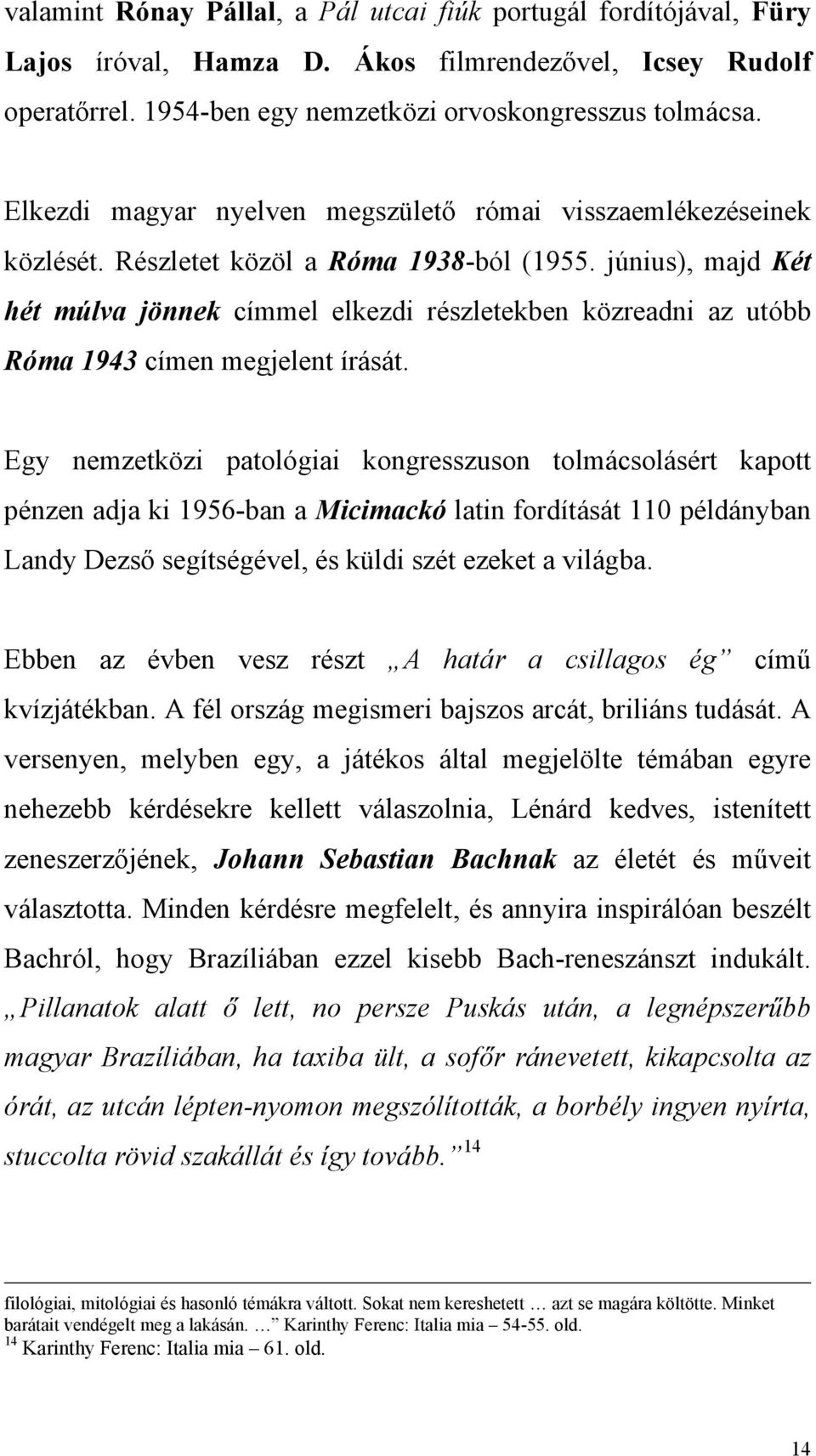 június), majd Két hét múlva jönnek címmel elkezdi részletekben közreadni az utóbb Róma 1943 címen megjelent írását.