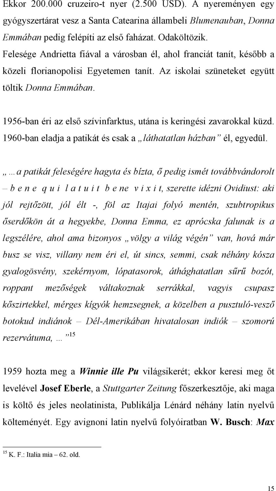 1956-ban éri az első szívinfarktus, utána is keringési zavarokkal küzd. 1960-ban eladja a patikát és csak a láthatatlan házban él, egyedül.