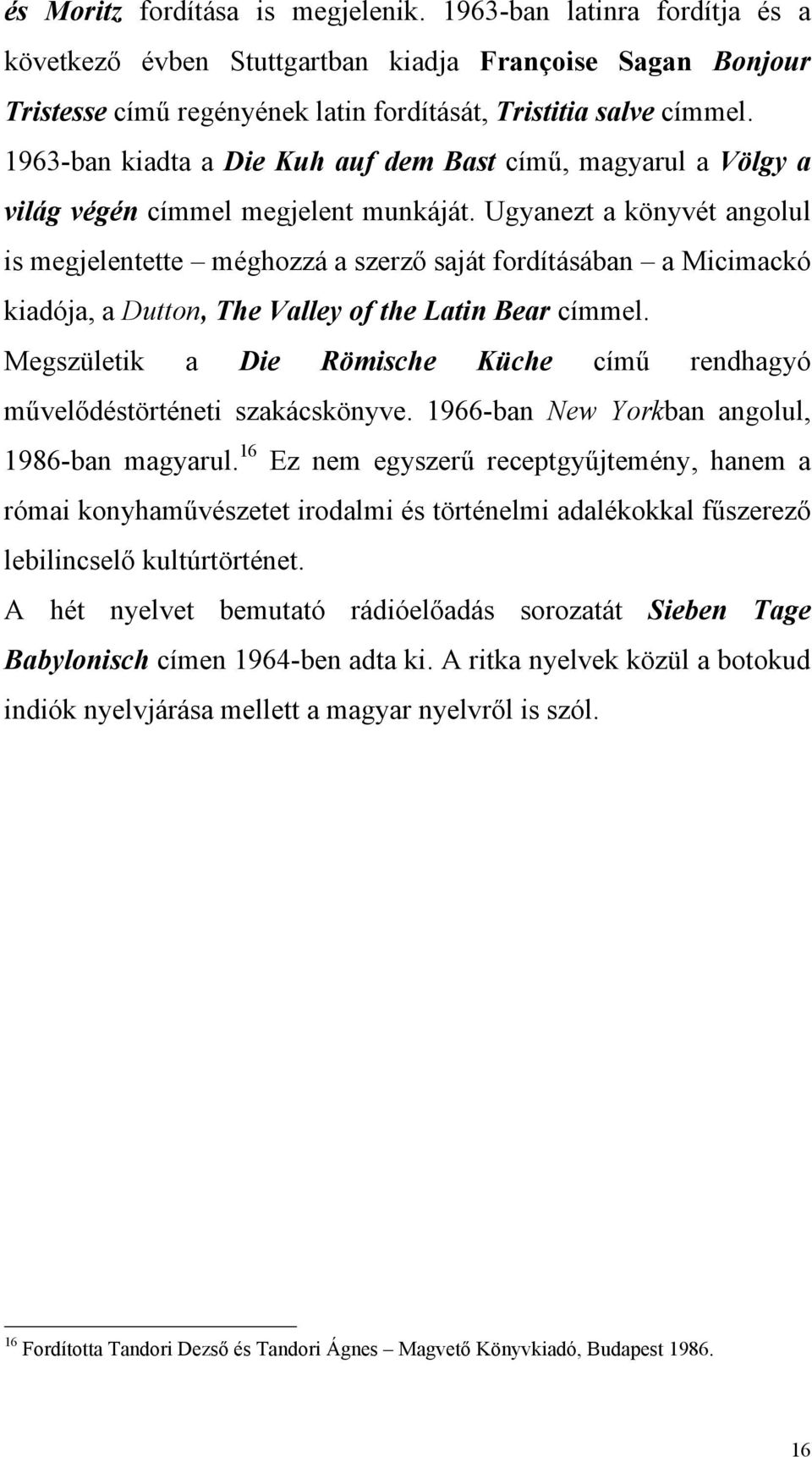 Ugyanezt a könyvét angolul is megjelentette méghozzá a szerző saját fordításában a Micimackó kiadója, a Dutton, The Valley of the Latin Bear címmel.