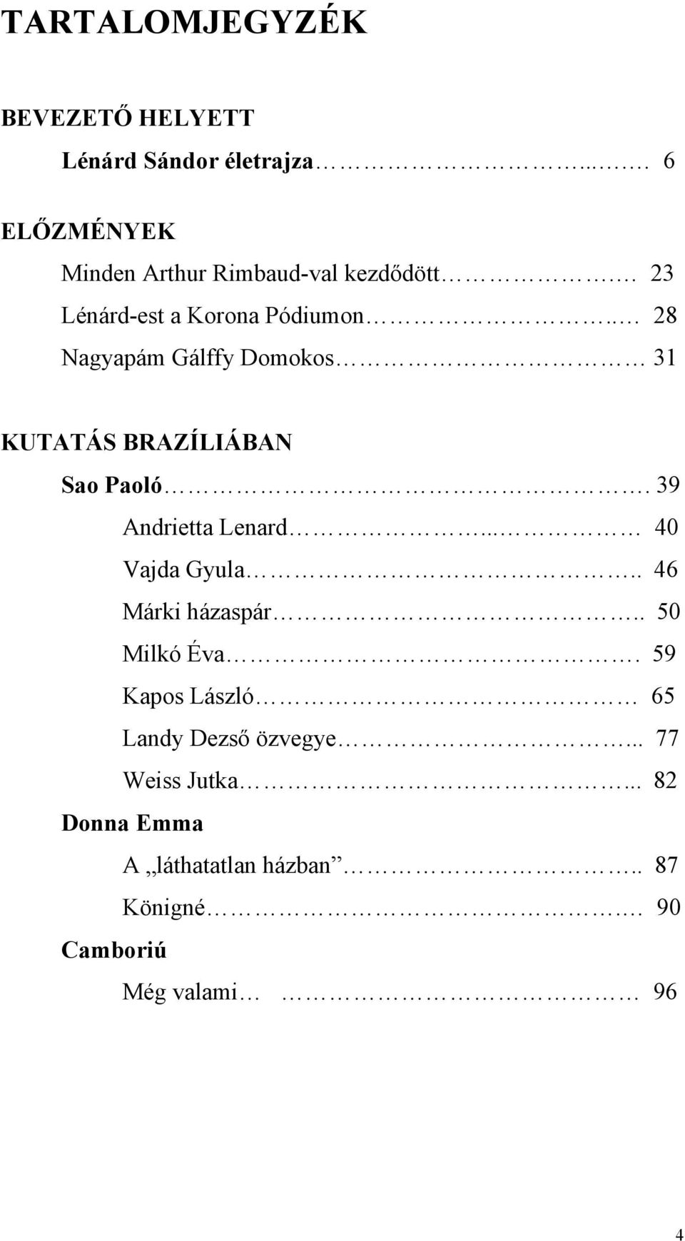 . 28 Nagyapám Gálffy Domokos 31 KUTATÁS BRAZÍLIÁBAN Sao Paoló. 39 Andrietta Lenard... 40 Vajda Gyula.