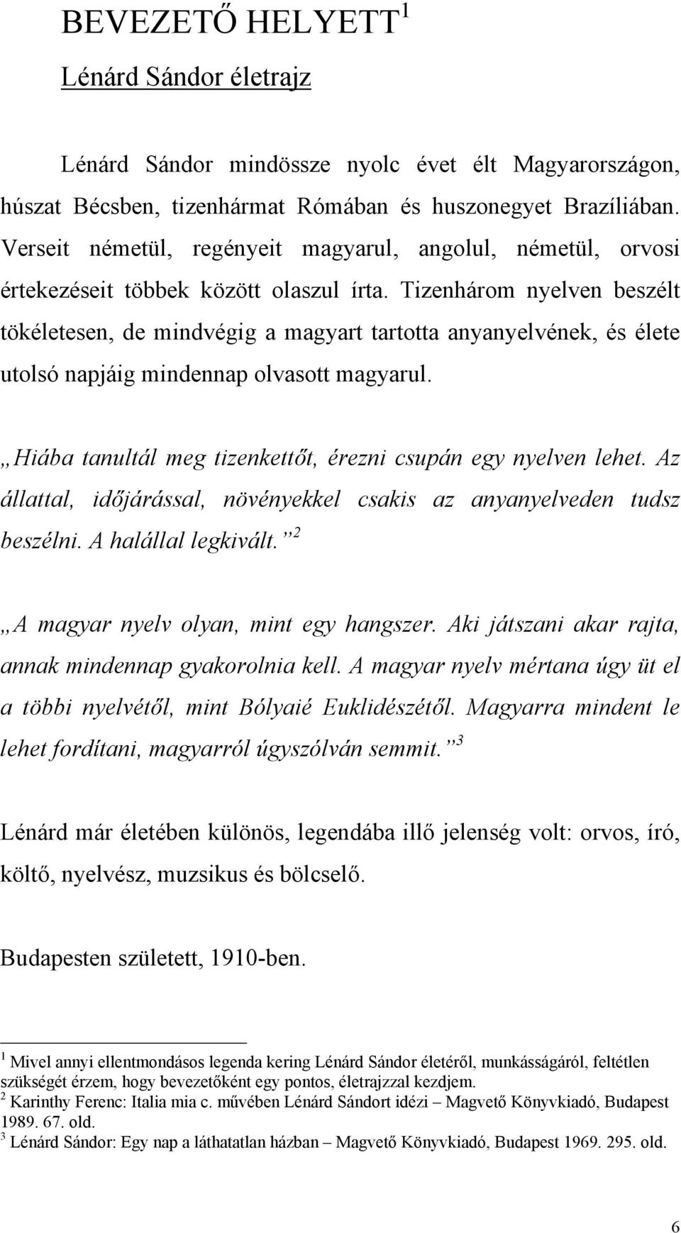 Tizenhárom nyelven beszélt tökéletesen, de mindvégig a magyart tartotta anyanyelvének, és élete utolsó napjáig mindennap olvasott magyarul.