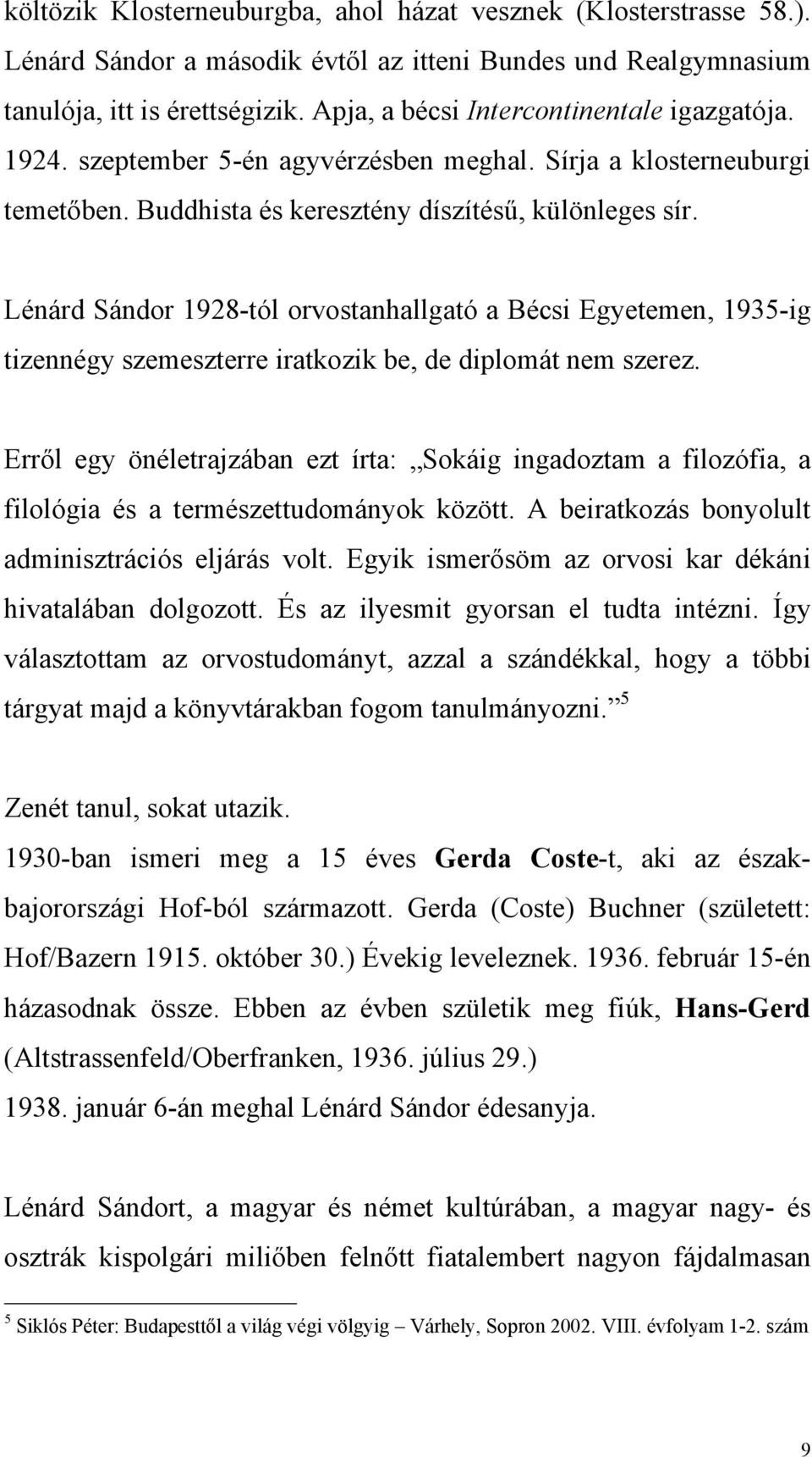 Lénárd Sándor 1928-tól orvostanhallgató a Bécsi Egyetemen, 1935-ig tizennégy szemeszterre iratkozik be, de diplomát nem szerez.