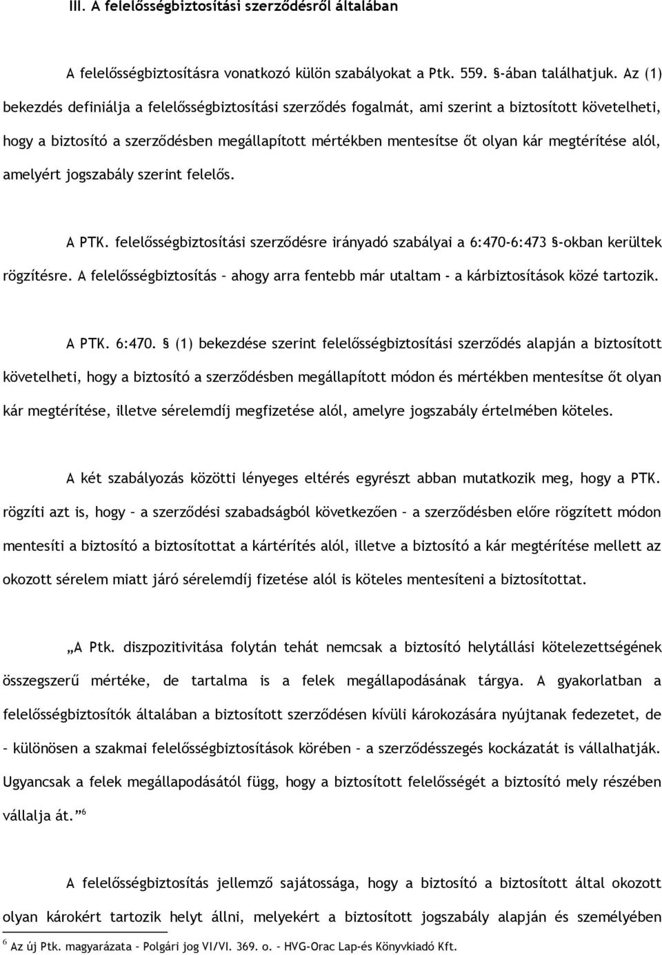 megtérítése alól, amelyért jogszabály szerint felelős. A PTK. felelősségbiztosítási szerződésre irányadó szabályai a 6:470-6:473 -okban kerültek rögzítésre.