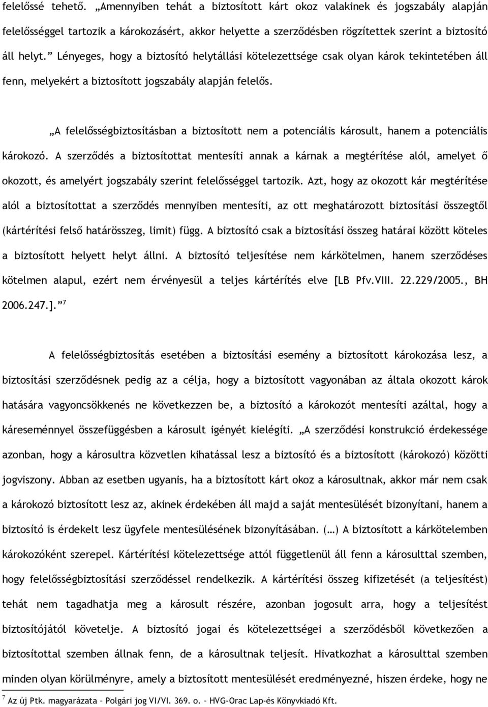 Lényeges, hogy a biztosító helytállási kötelezettsége csak olyan károk tekintetében áll fenn, melyekért a biztosított jogszabály alapján felelős.