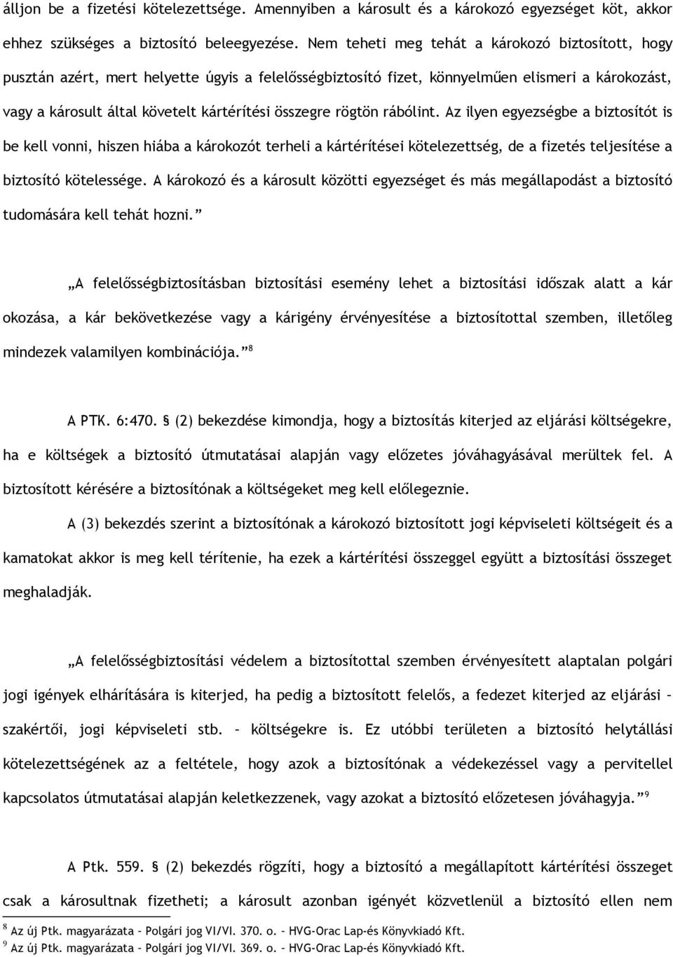 összegre rögtön rábólint. Az ilyen egyezségbe a biztosítót is be kell vonni, hiszen hiába a károkozót terheli a kártérítései kötelezettség, de a fizetés teljesítése a biztosító kötelessége.