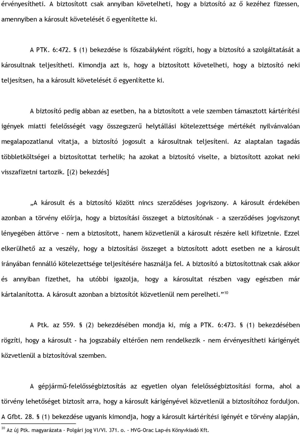 Kimondja azt is, hogy a biztosított követelheti, hogy a biztosító neki teljesítsen, ha a károsult követelését ő egyenlítette ki.