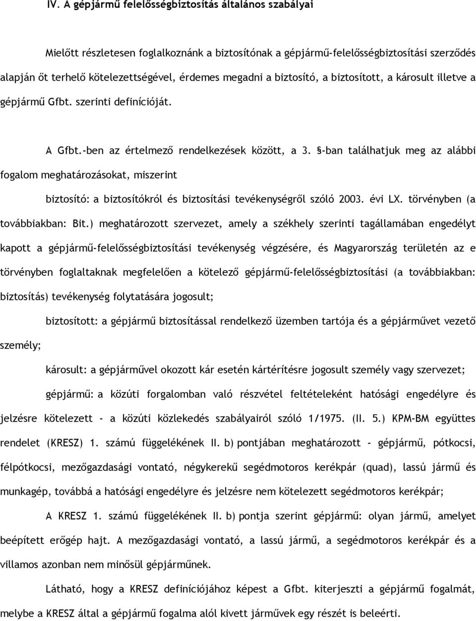 -ban találhatjuk meg az alábbi fogalom meghatározásokat, miszerint biztosító: a biztosítókról és biztosítási tevékenységről szóló 2003. évi LX. törvényben (a továbbiakban: Bit.