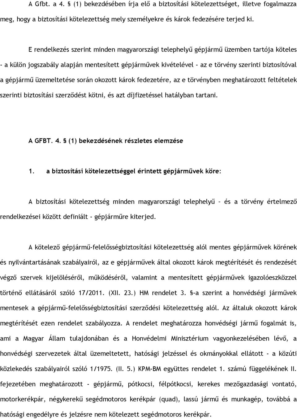 üzemeltetése során okozott károk fedezetére, az e törvényben meghatározott feltételek szerinti biztosítási szerződést kötni, és azt díjfizetéssel hatályban tartani. A GFBT. 4.