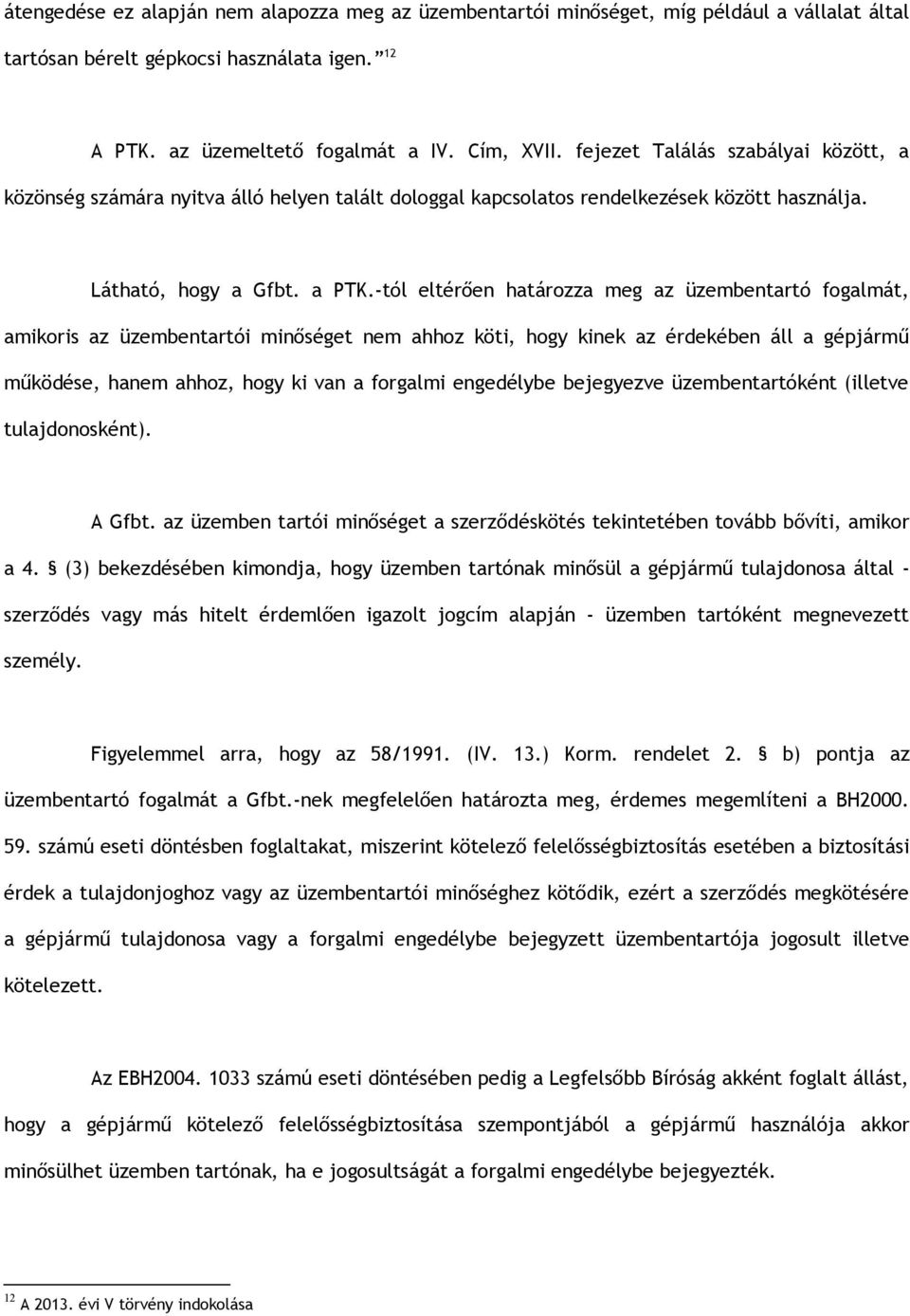 -tól eltérően határozza meg az üzembentartó fogalmát, amikoris az üzembentartói minőséget nem ahhoz köti, hogy kinek az érdekében áll a gépjármű működése, hanem ahhoz, hogy ki van a forgalmi
