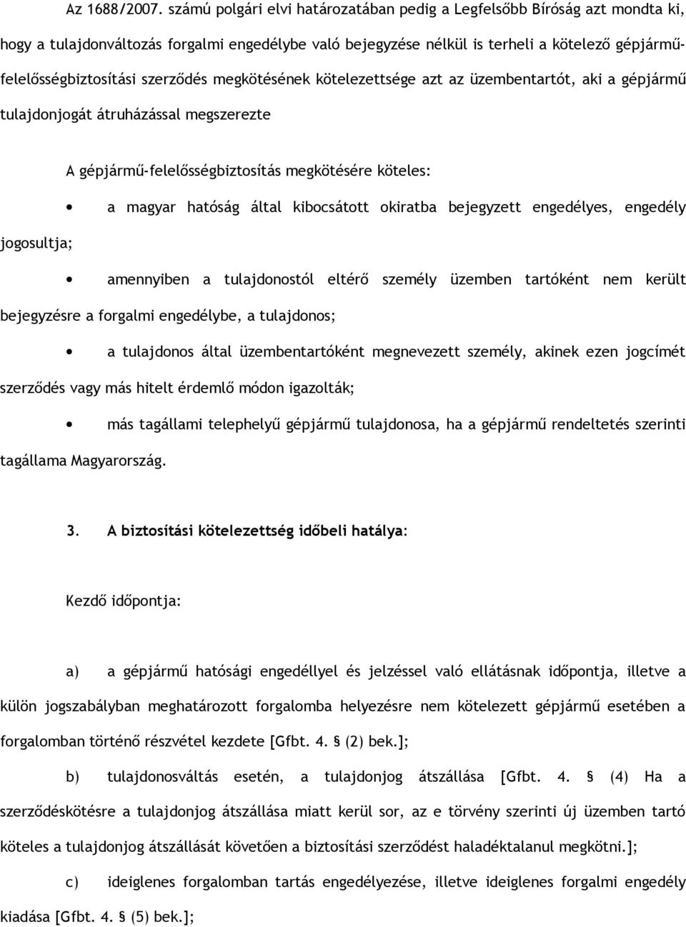 szerződés megkötésének kötelezettsége azt az üzembentartót, aki a gépjármű tulajdonjogát átruházással megszerezte A gépjármű-felelősségbiztosítás megkötésére köteles: a magyar hatóság által