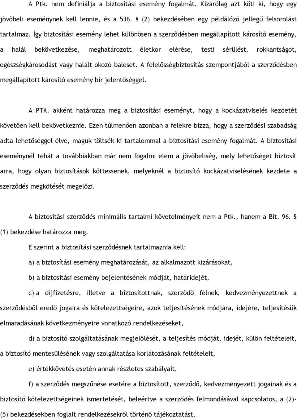 halált okozó baleset. A felelősségbiztosítás szempontjából a szerződésben megállapított károsító esemény bír jelentőséggel. A PTK.