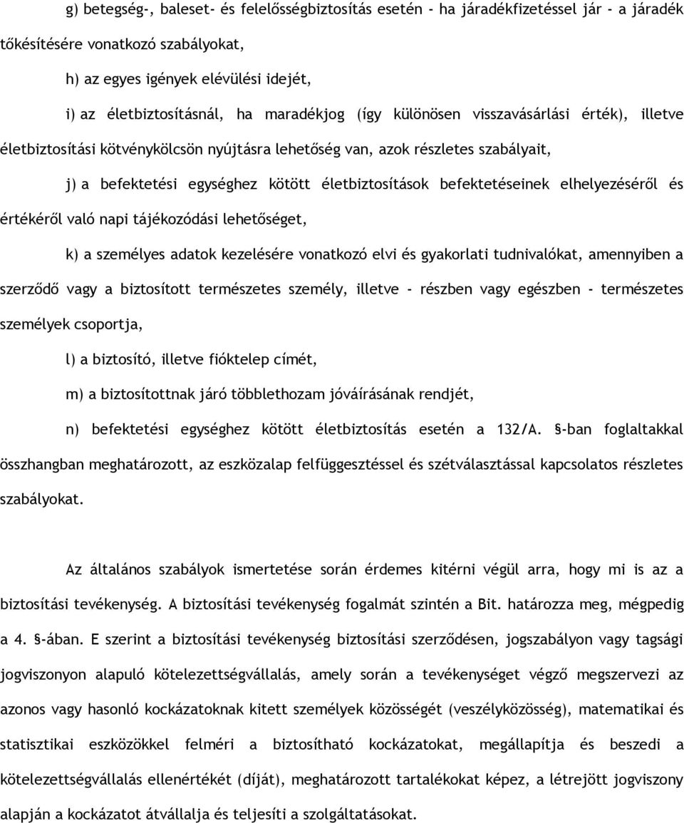 befektetéseinek elhelyezéséről és értékéről való napi tájékozódási lehetőséget, k) a személyes adatok kezelésére vonatkozó elvi és gyakorlati tudnivalókat, amennyiben a szerződő vagy a biztosított