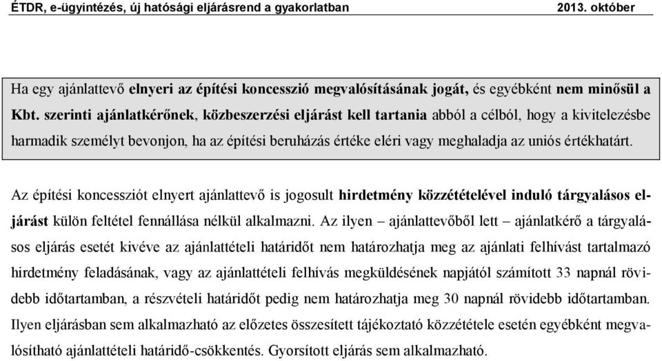 értékhatárt. Az építési koncessziót elnyert ajánlattevő is jogosult hirdetmény közzétételével induló tárgyalásos eljárást külön feltétel fennállása nélkül alkalmazni.