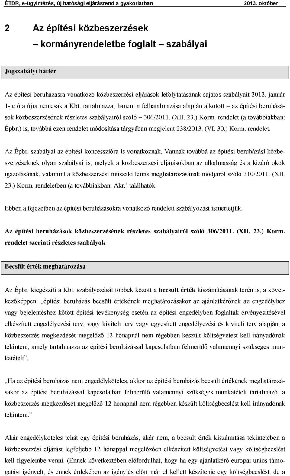 rendelet (a továbbiakban: Épbr.) is, továbbá ezen rendelet módosítása tárgyában megjelent 238/2013. (VI. 30.) Korm. rendelet. Az Épbr. szabályai az építési koncesszióra is vonatkoznak.