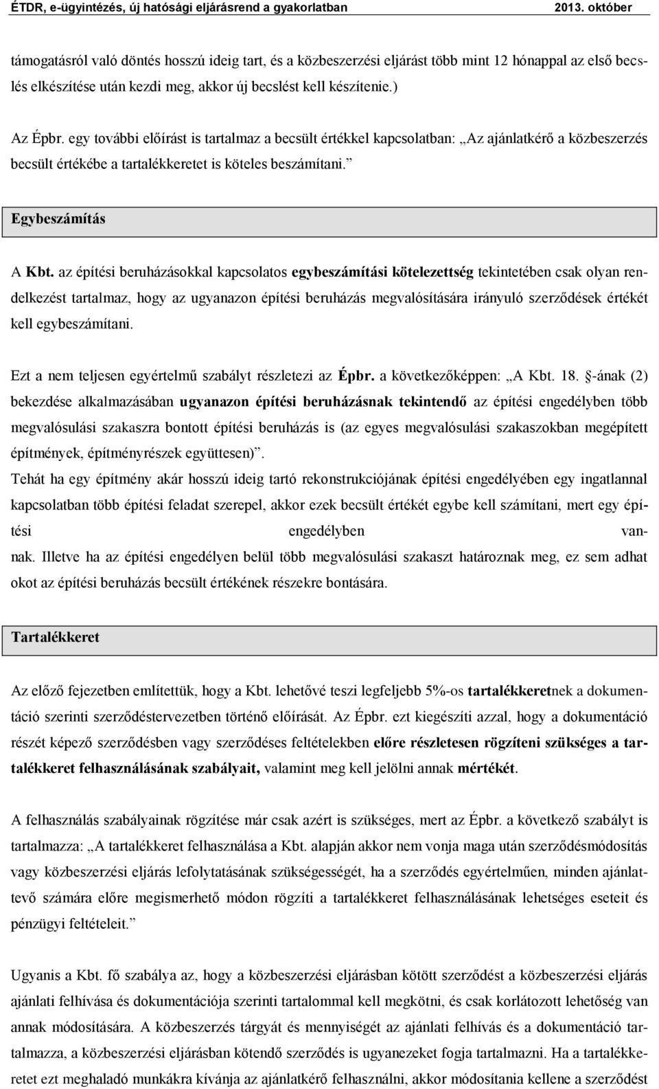 az építési beruházásokkal kapcsolatos egybeszámítási kötelezettség tekintetében csak olyan rendelkezést tartalmaz, hogy az ugyanazon építési beruházás megvalósítására irányuló szerződések értékét