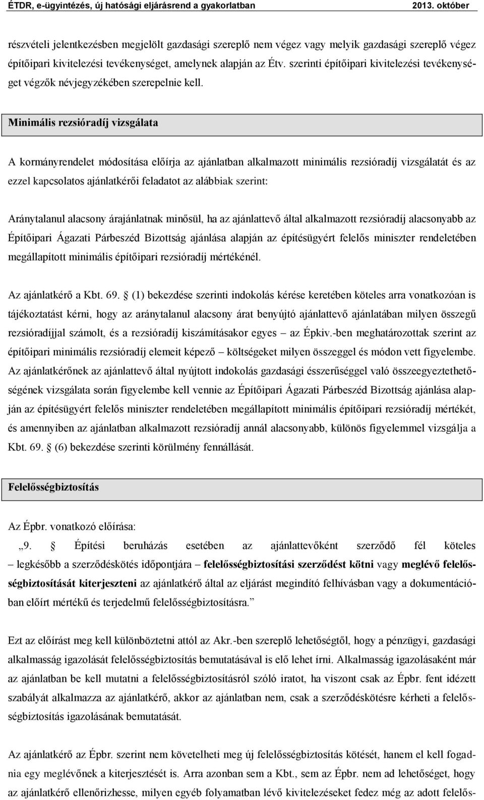 Minimális rezsióradíj vizsgálata A kormányrendelet módosítása előírja az ajánlatban alkalmazott minimális rezsióradíj vizsgálatát és az ezzel kapcsolatos ajánlatkérői feladatot az alábbiak szerint: