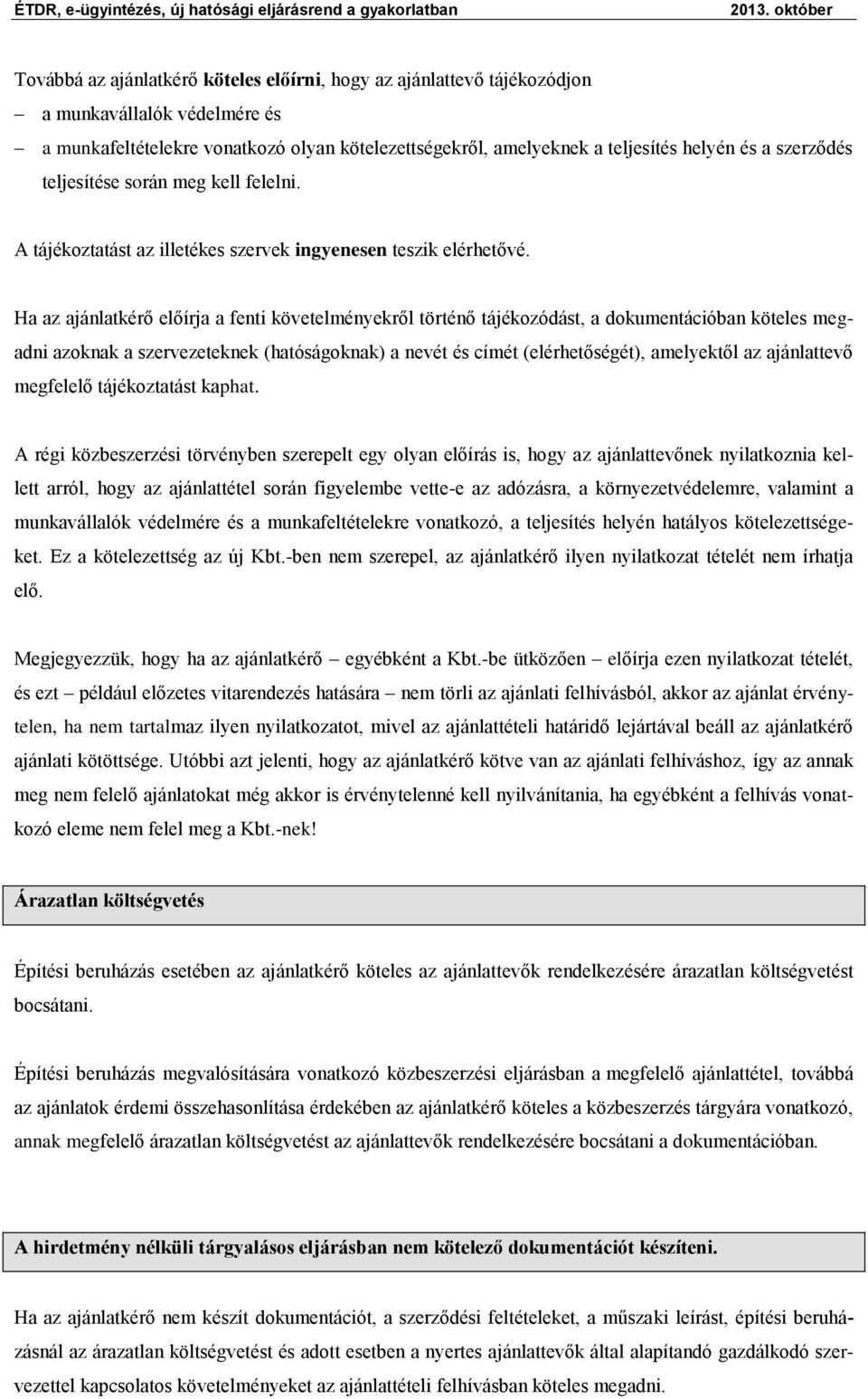 Ha az ajánlatkérő előírja a fenti követelményekről történő tájékozódást, a dokumentációban köteles megadni azoknak a szervezeteknek (hatóságoknak) a nevét és címét (elérhetőségét), amelyektől az