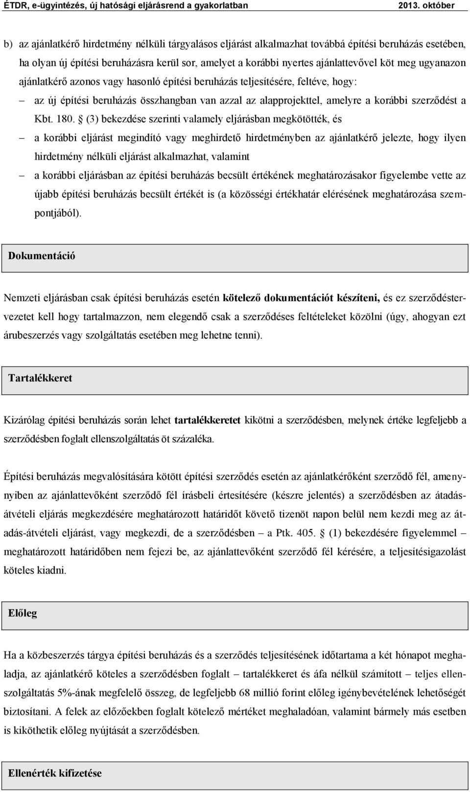 (3) bekezdése szerinti valamely eljárásban megkötötték, és a korábbi eljárást megindító vagy meghirdető hirdetményben az ajánlatkérő jelezte, hogy ilyen hirdetmény nélküli eljárást alkalmazhat,