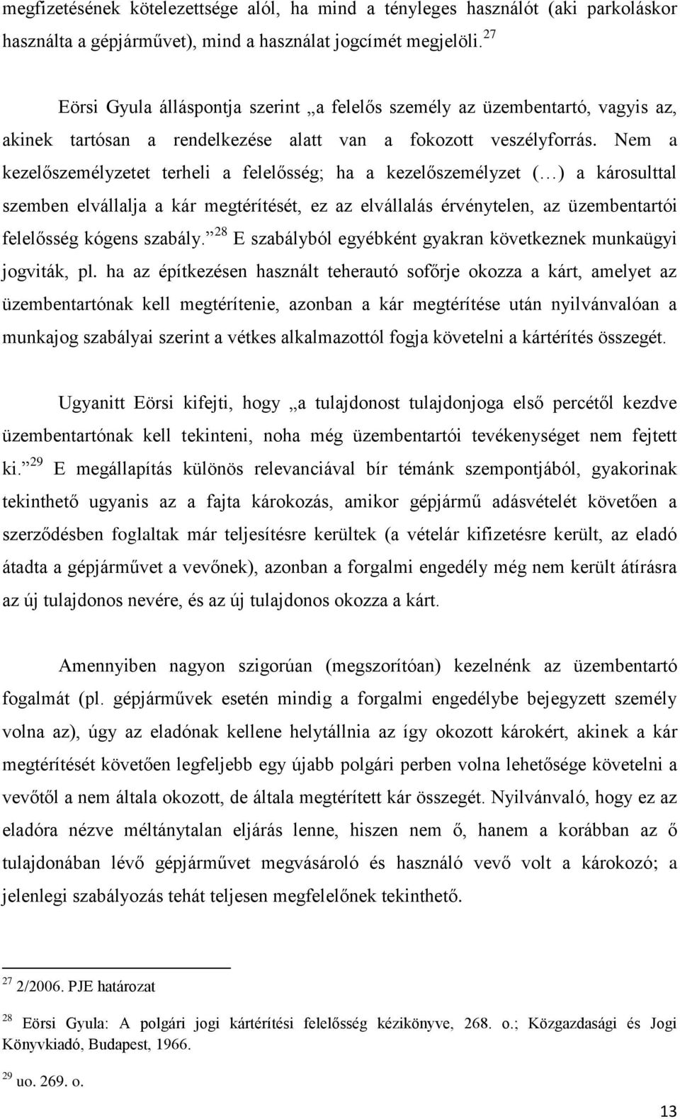 Nem a kezelőszemélyzetet terheli a felelősség; ha a kezelőszemélyzet ( ) a károsulttal szemben elvállalja a kár megtérítését, ez az elvállalás érvénytelen, az üzembentartói felelősség kógens szabály.