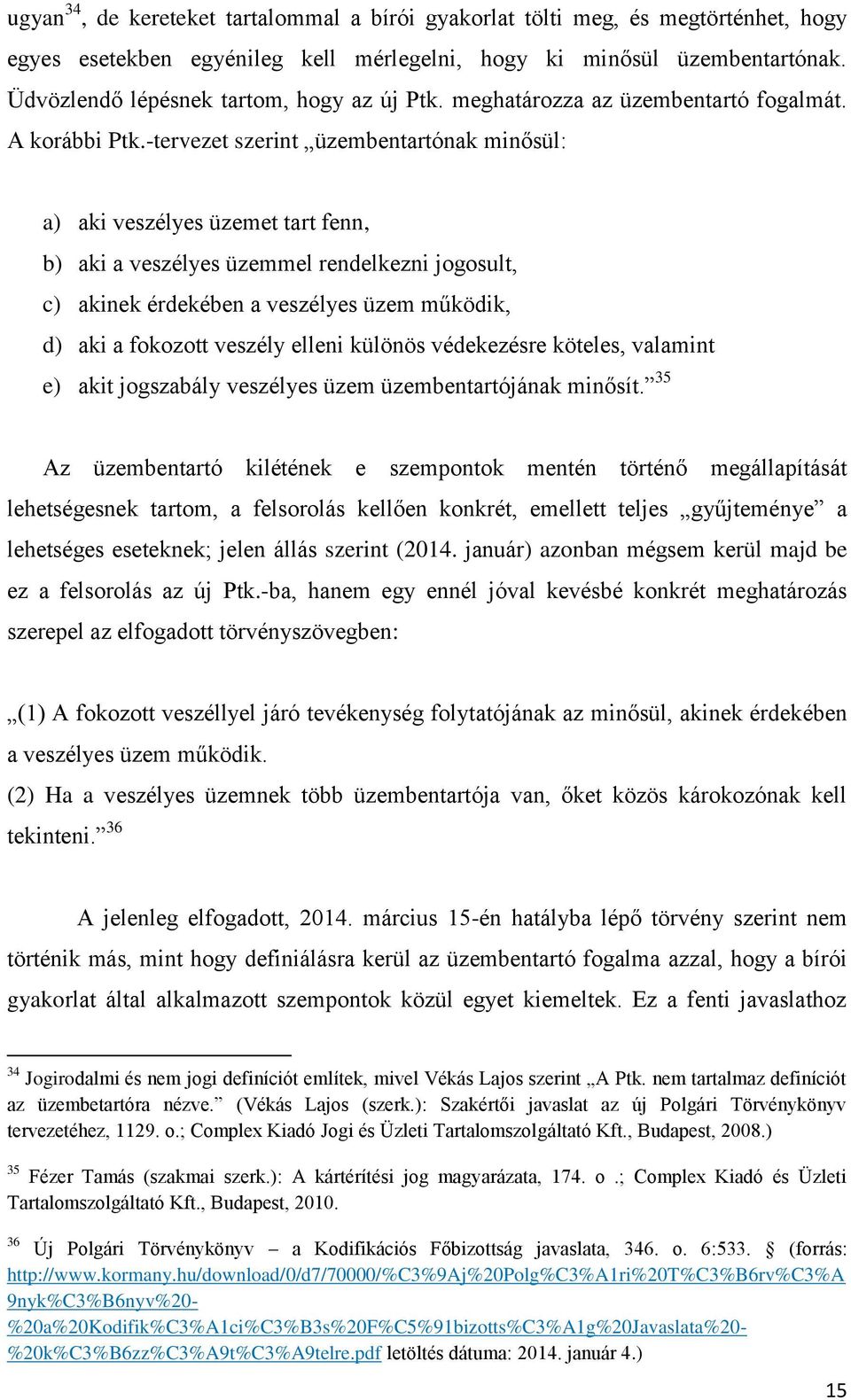 -tervezet szerint üzembentartónak minősül: a) aki veszélyes üzemet tart fenn, b) aki a veszélyes üzemmel rendelkezni jogosult, c) akinek érdekében a veszélyes üzem működik, d) aki a fokozott veszély