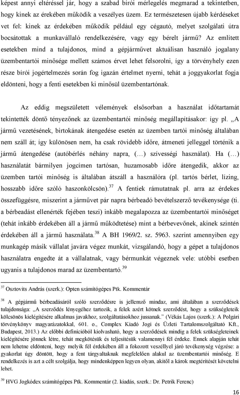 Az említett esetekben mind a tulajdonos, mind a gépjárművet aktuálisan használó jogalany üzembentartói minősége mellett számos érvet lehet felsorolni, így a törvényhely ezen része bírói jogértelmezés