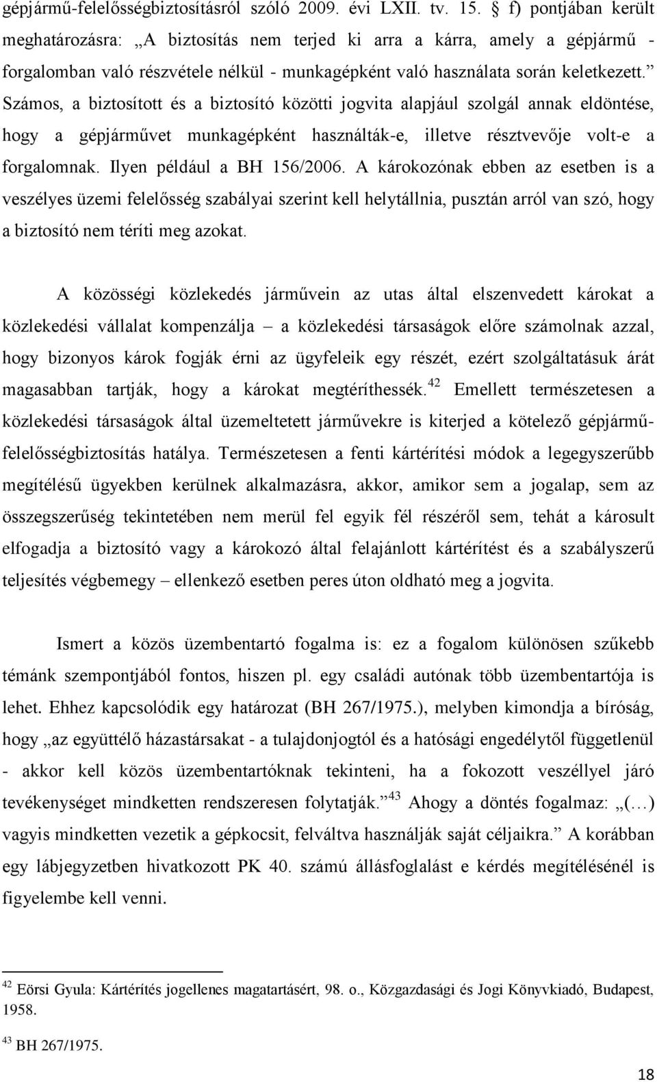 Számos, a biztosított és a biztosító közötti jogvita alapjául szolgál annak eldöntése, hogy a gépjárművet munkagépként használták-e, illetve résztvevője volt-e a forgalomnak.