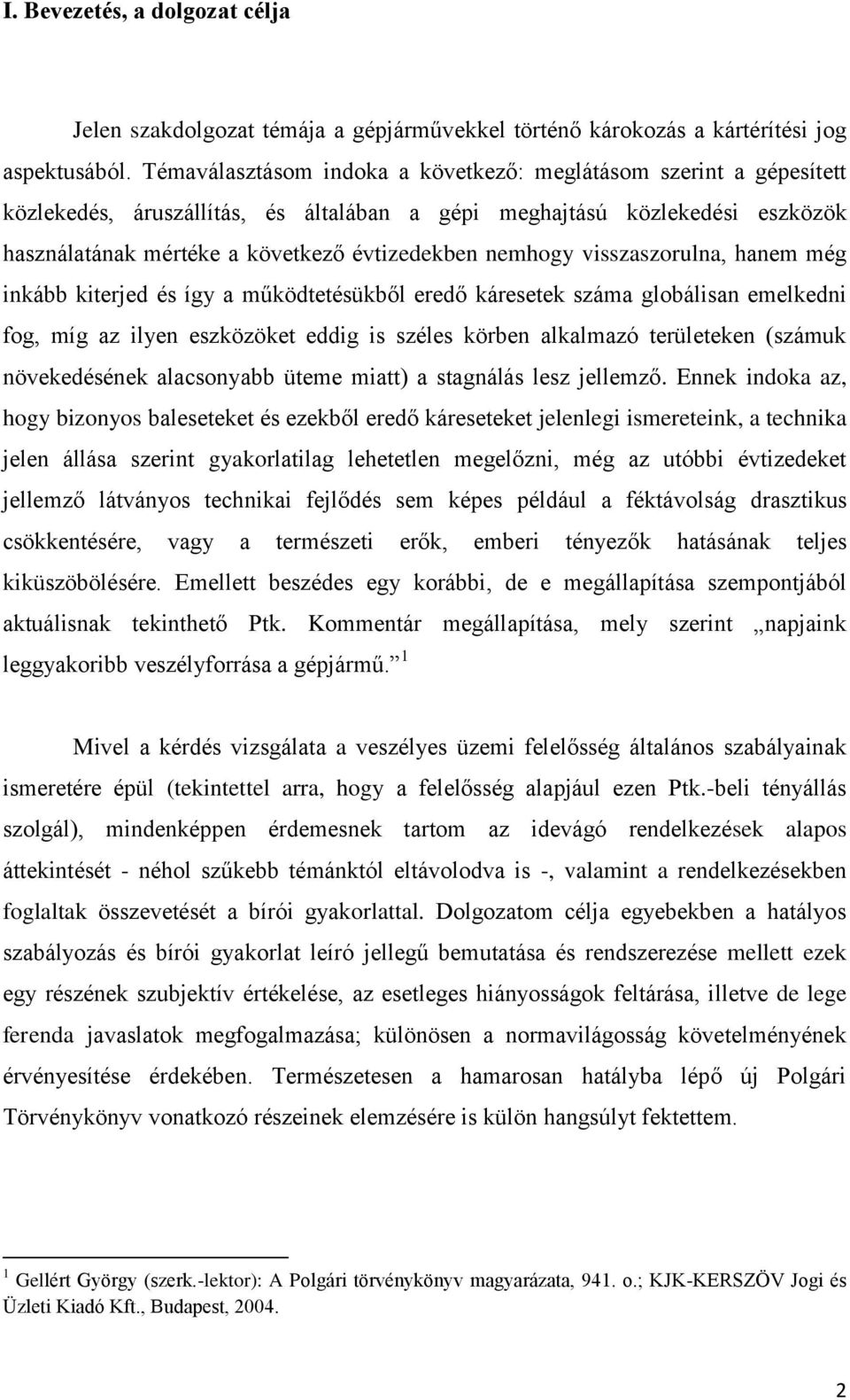 nemhogy visszaszorulna, hanem még inkább kiterjed és így a működtetésükből eredő káresetek száma globálisan emelkedni fog, míg az ilyen eszközöket eddig is széles körben alkalmazó területeken (számuk