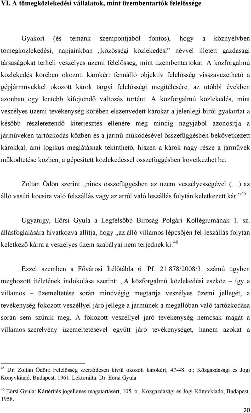 A közforgalmú közlekedés körében okozott károkért fennálló objektív felelősség visszavezethető a gépjárművekkel okozott károk tárgyi felelősségi megítélésére, az utóbbi években azonban egy lentebb