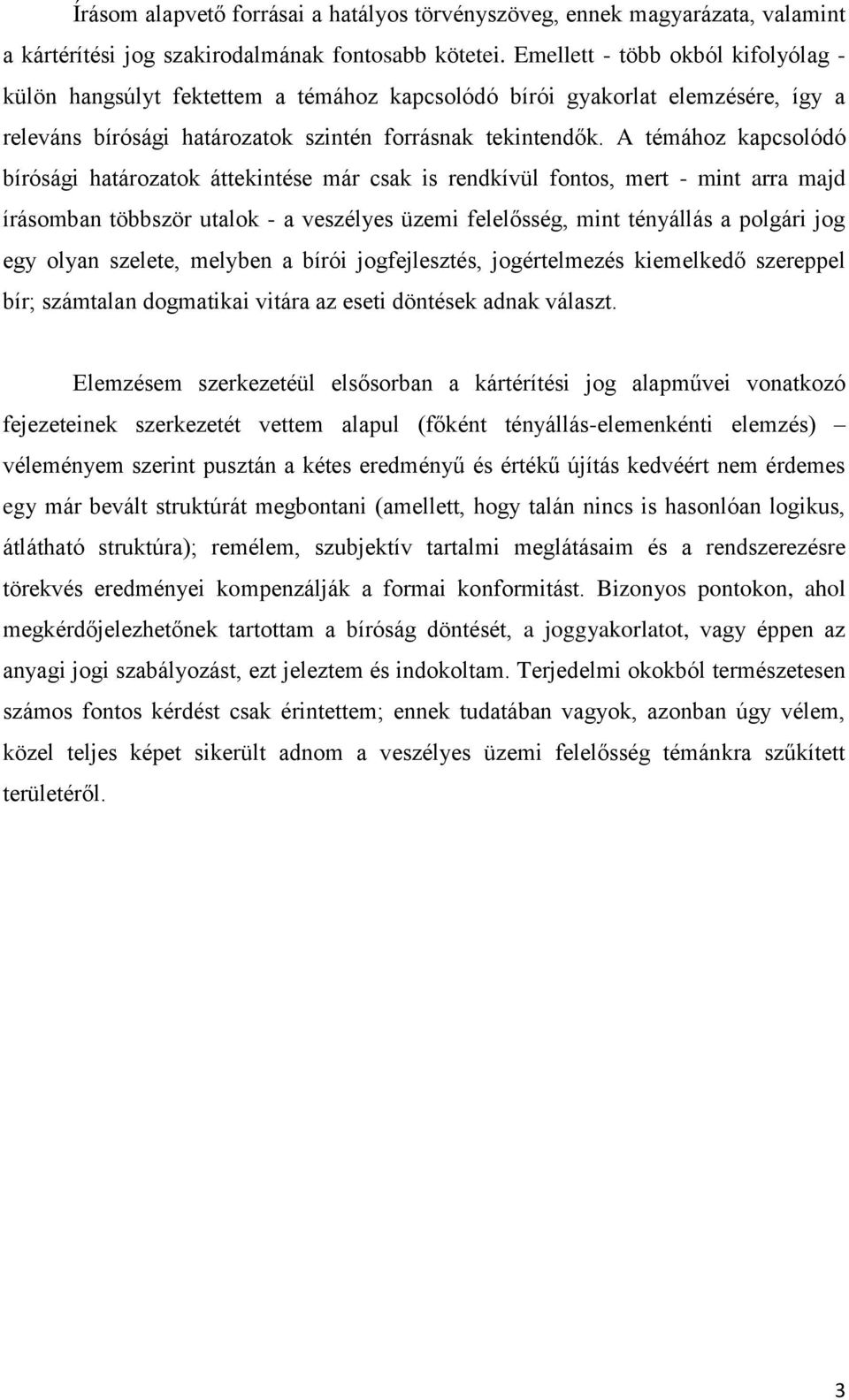 A témához kapcsolódó bírósági határozatok áttekintése már csak is rendkívül fontos, mert - mint arra majd írásomban többször utalok - a veszélyes üzemi felelősség, mint tényállás a polgári jog egy