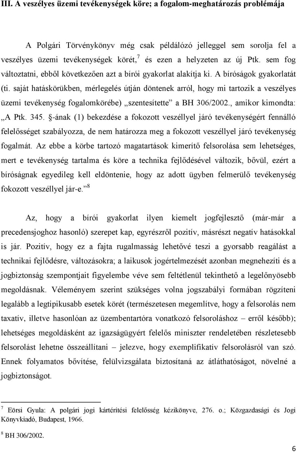 saját hatáskörükben, mérlegelés útján döntenek arról, hogy mi tartozik a veszélyes üzemi tevékenység fogalomkörébe) szentesítette a BH 306/2002., amikor kimondta: A Ptk. 345.