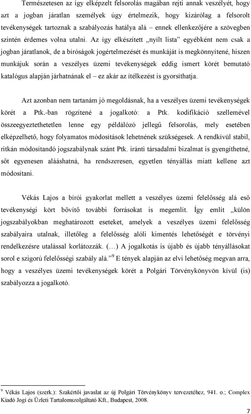 Az így elkészített nyílt lista egyébként nem csak a jogban járatlanok, de a bíróságok jogértelmezését és munkáját is megkönnyítené, hiszen munkájuk során a veszélyes üzemi tevékenységek eddig ismert