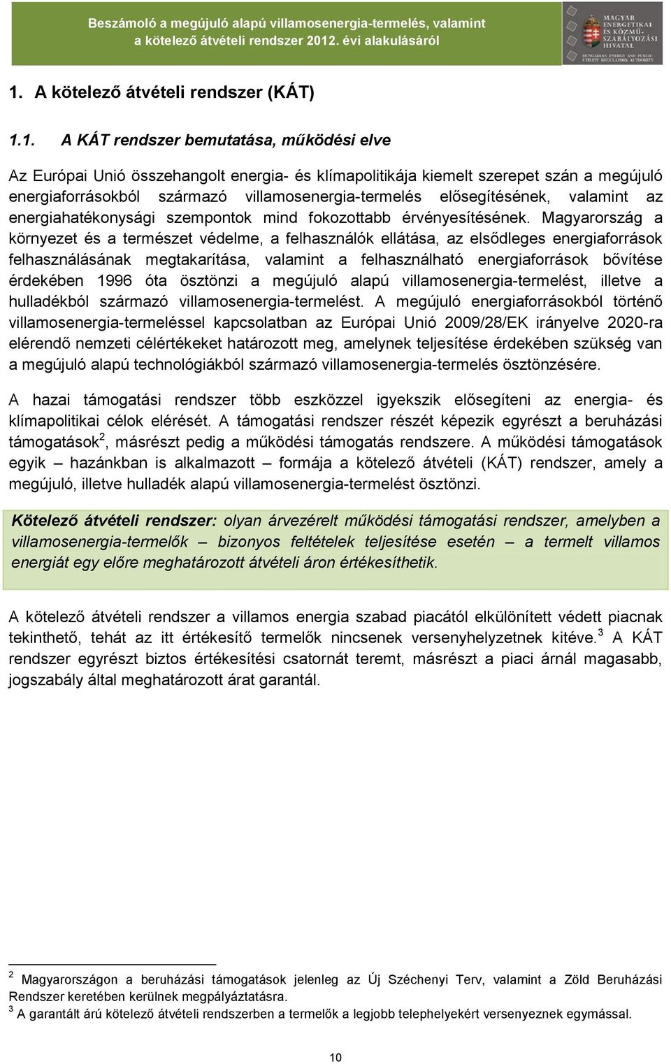 Magyarország a környezet és a természet védelme, a felhasználók ellátása, az elsődleges energiaforrások felhasználásának megtakarítása, valamint a felhasználható energiaforrások bővítése érdekében