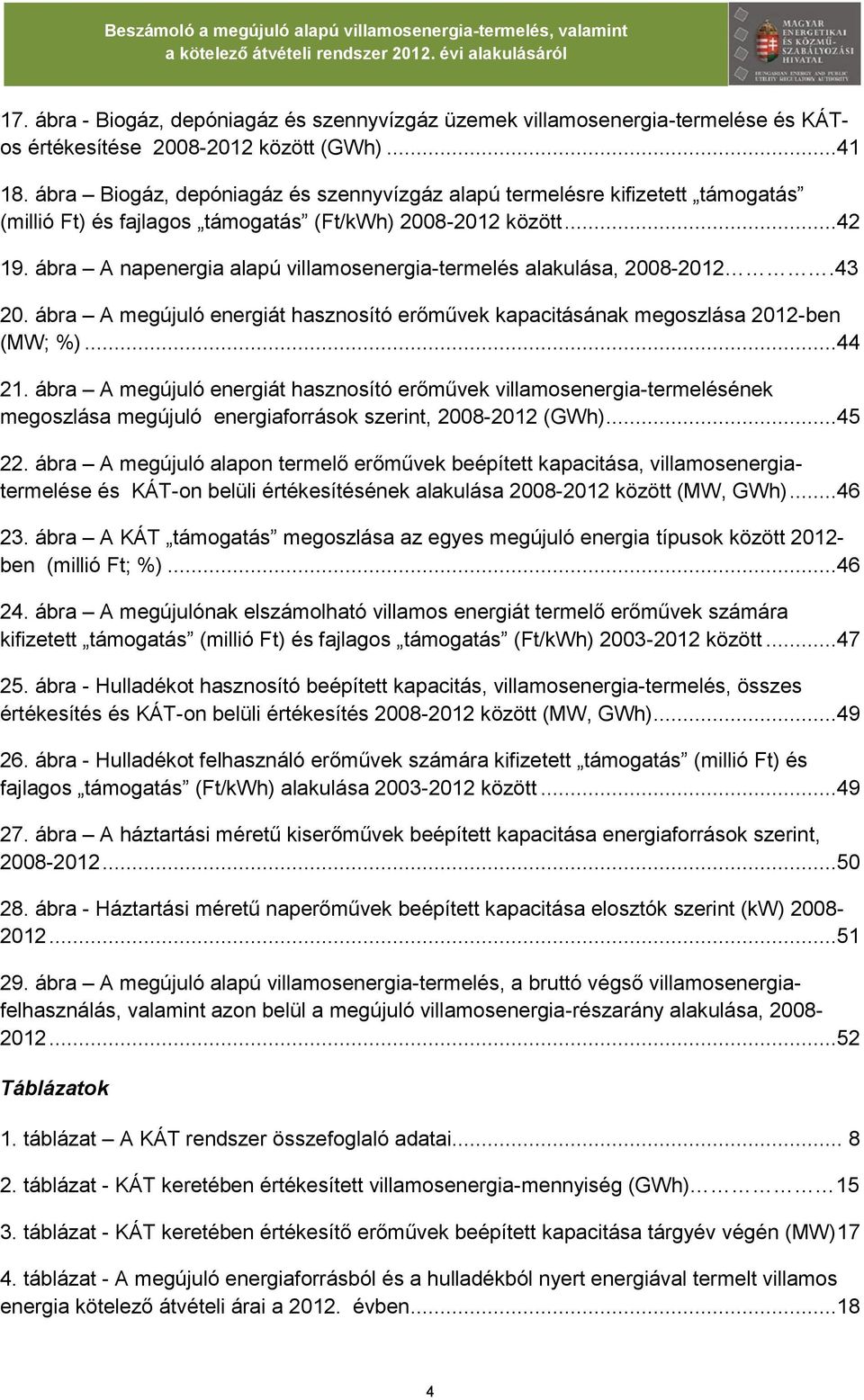 ábra A napenergia alapú villamosenergia-termelés alakulása, 28-212.43 2. ábra A megújuló energiát hasznosító erőművek kapacitásának megoszlása 212-ben (MW; %)...44 21.