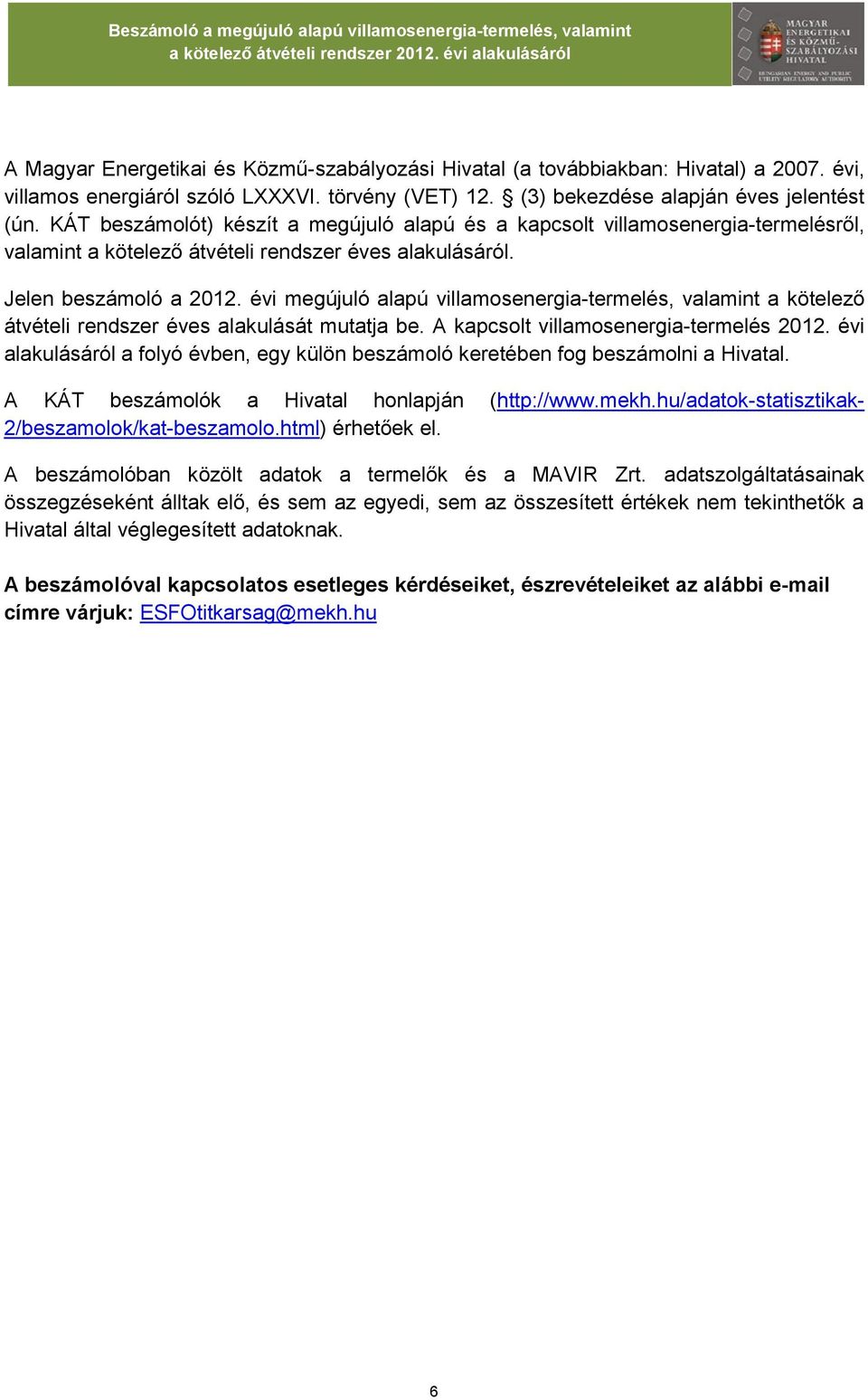 évi megújuló alapú villamosenergia-termelés, valamint a kötelező átvételi rendszer éves alakulását mutatja be. A kapcsolt villamosenergia-termelés 212.