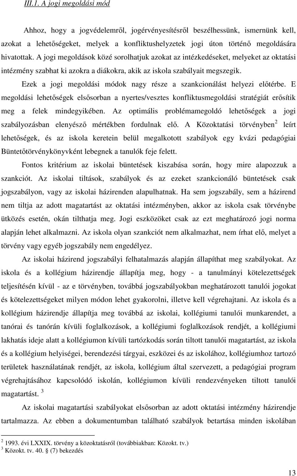 A jogi megoldások közé sorolhatjuk azokat az intézkedéseket, melyeket az oktatási intézmény szabhat ki azokra a diákokra, akik az iskola szabályait megszegik.