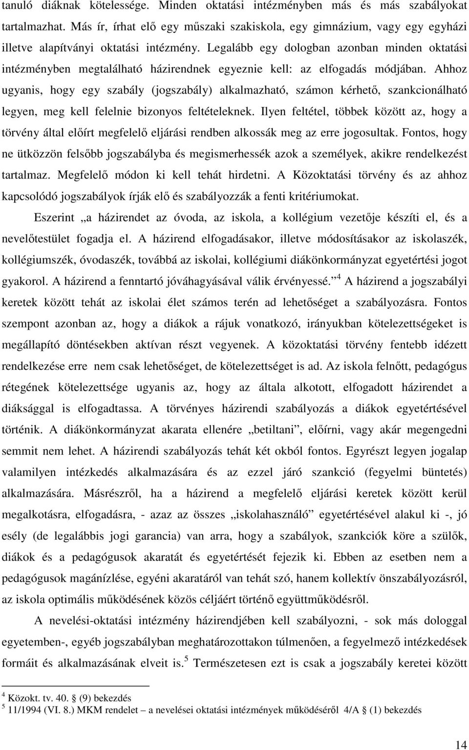 Legalább egy dologban azonban minden oktatási intézményben megtalálható házirendnek egyeznie kell: az elfogadás módjában.