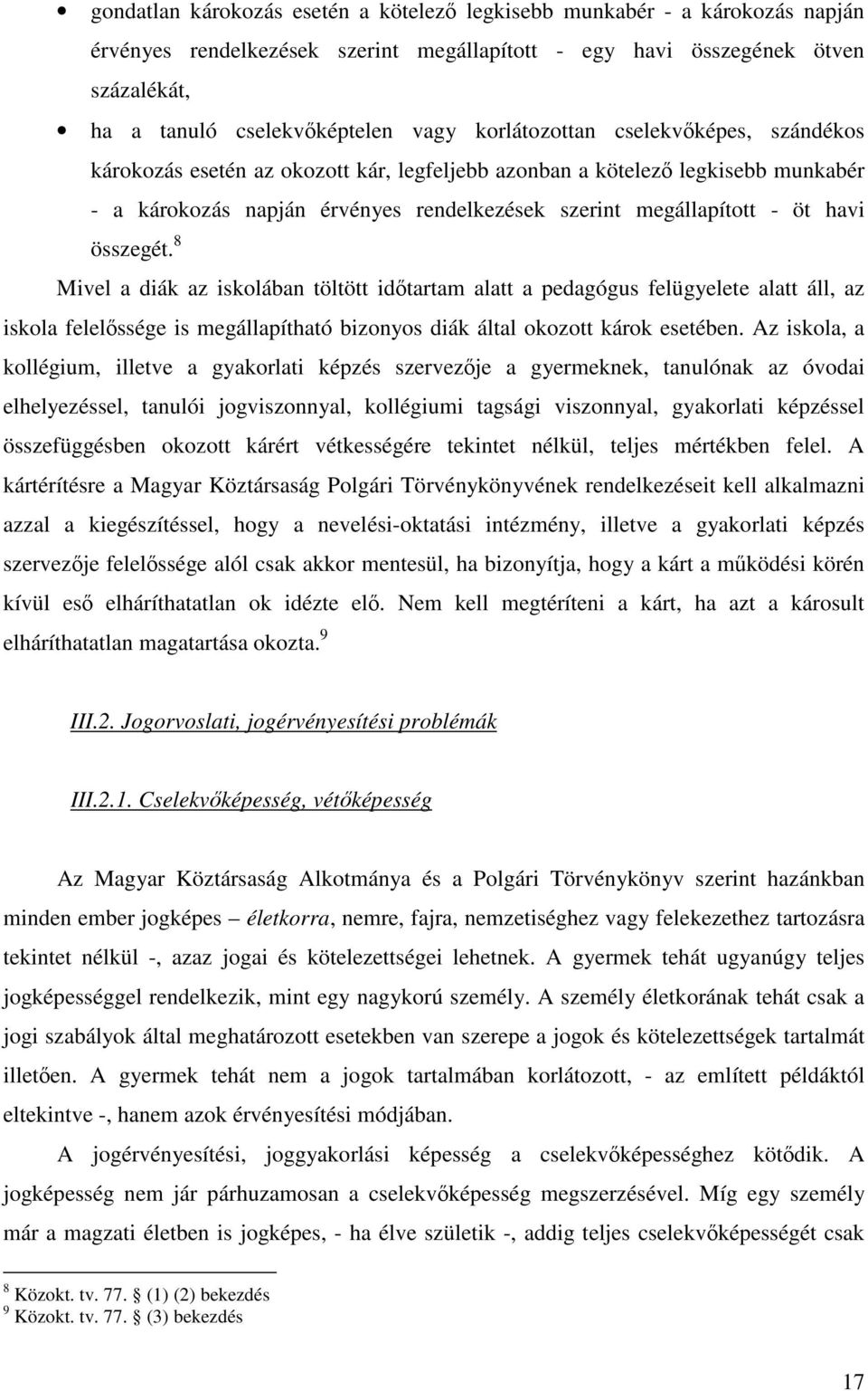 összegét. 8 Mivel a diák az iskolában töltött időtartam alatt a pedagógus felügyelete alatt áll, az iskola felelőssége is megállapítható bizonyos diák által okozott károk esetében.