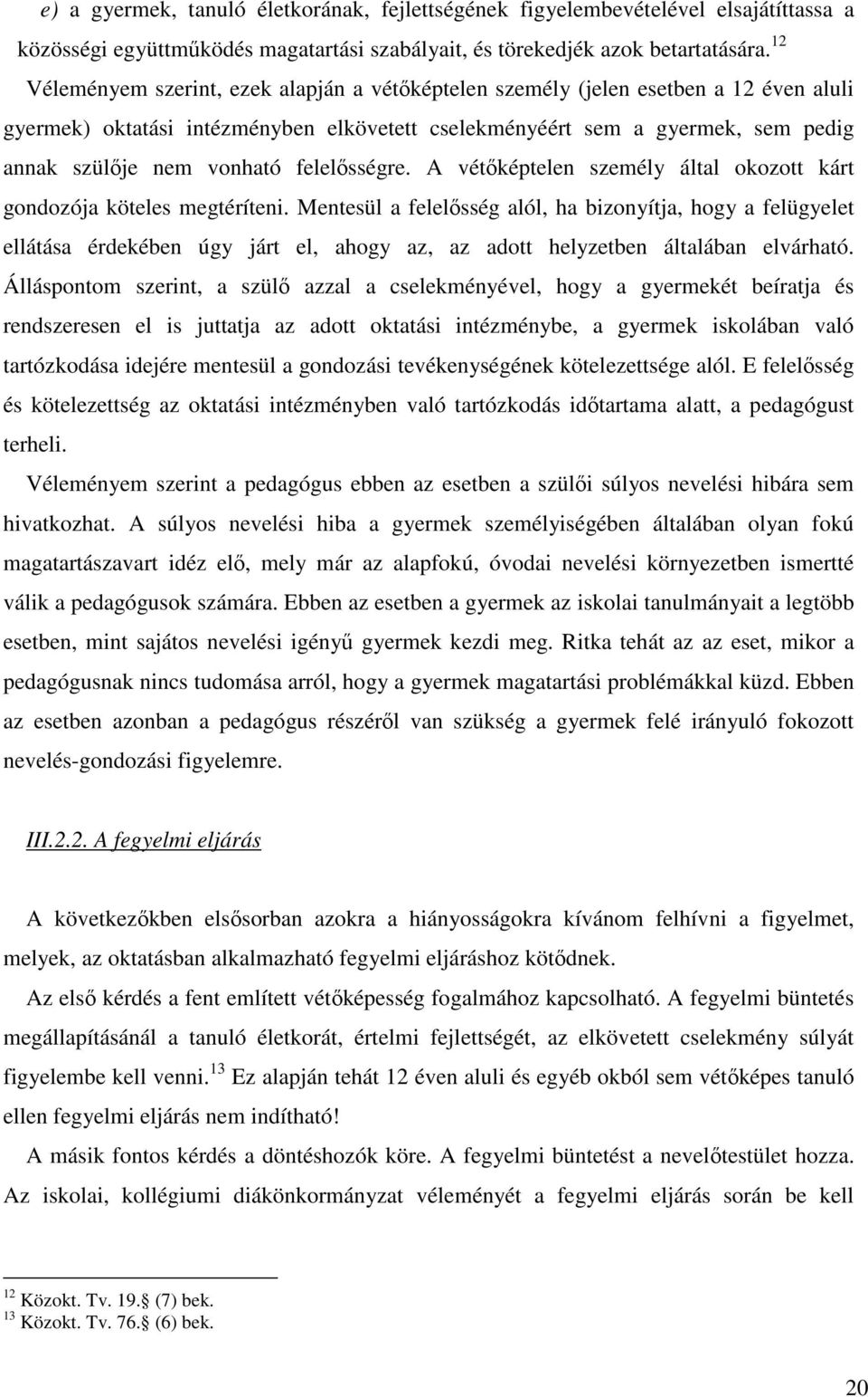 felelősségre. A vétőképtelen személy által okozott kárt gondozója köteles megtéríteni.