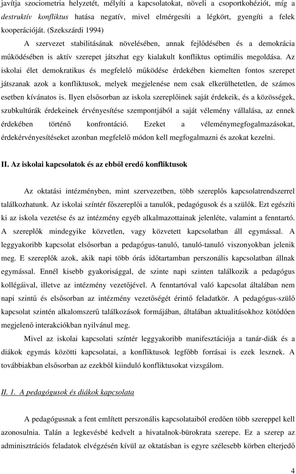 Az iskolai élet demokratikus és megfelelő működése érdekében kiemelten fontos szerepet játszanak azok a konfliktusok, melyek megjelenése nem csak elkerülhetetlen, de számos esetben kívánatos is.