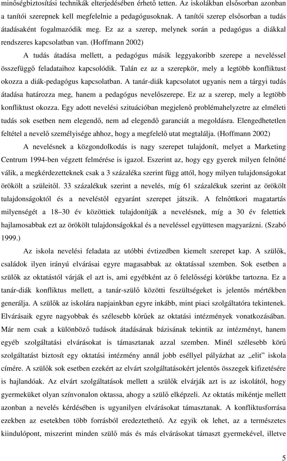 (Hoffmann 2002) A tudás átadása mellett, a pedagógus másik leggyakoribb szerepe a neveléssel összefüggő feladataihoz kapcsolódik.