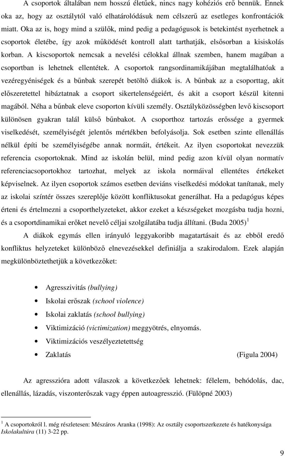 A kiscsoportok nemcsak a nevelési célokkal állnak szemben, hanem magában a csoportban is lehetnek ellentétek.