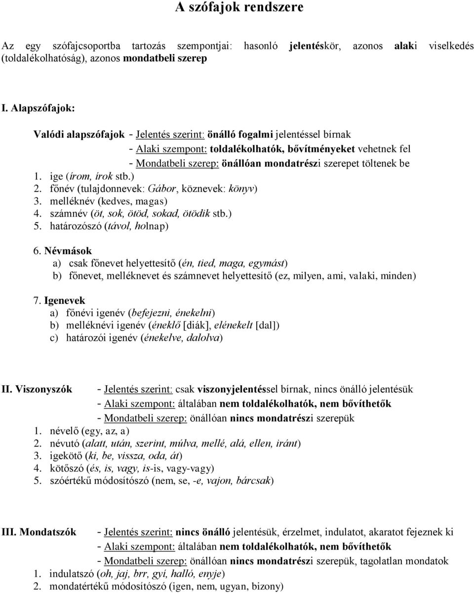 szerepet töltenek be 1. ige (írom, írok stb.) 2. főnév (tulajdonnevek: Gábor, köznevek: könyv) 3. melléknév (kedves, magas) 4. számnév (öt, sok, ötöd, sokad, ötödik stb.) 5.