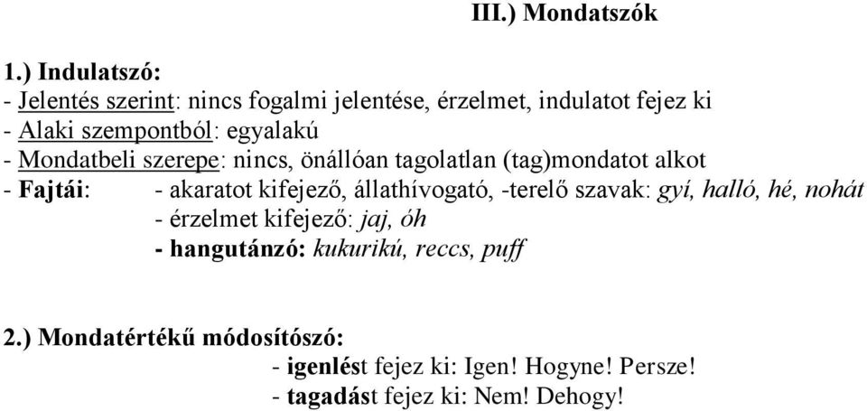 egyalakú - Mondatbeli szerepe: nincs, önállóan tagolatlan (tag)mondatot alkot - Fajtái: - akaratot kifejező,