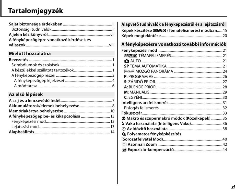 .. 7 Akkumulátorok/elemek behelyezése... 8 Memóriakártya behelyezése...10 A fényképezőgép be- és kikapcsolása...13 Fényképezési mód...13 Lejátszási mód...13 Alapbeállítás.