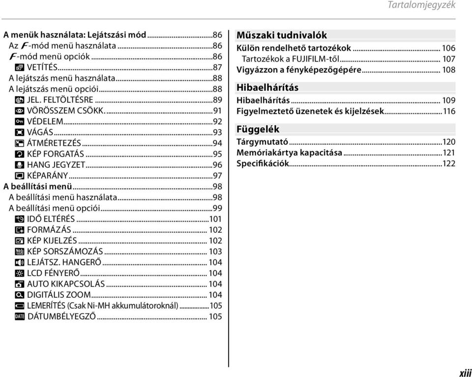 ..98 A beállítási menü opciói...99 N IDŐ ELTÉRÉS...101 K FORMÁZÁS... 102 A KÉP KIJELZÉS... 102 B KÉP SORSZÁMOZÁS... 103 I LEJÁTSZ. HANGERŐ... 104 J LCD FÉNYERŐ... 104 M AUTO KIKAPCSOLÁS.